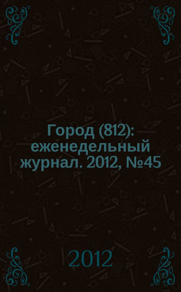Город (812) : еженедельный журнал. 2012, № 45 (198)