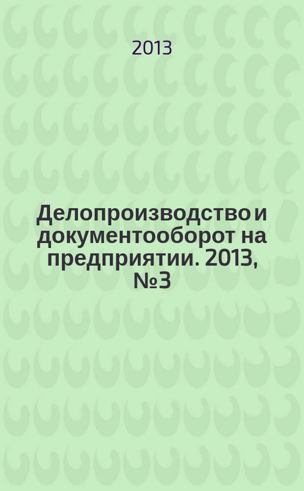 Делопроизводство и документооборот на предприятии. 2013, № 3 (129)