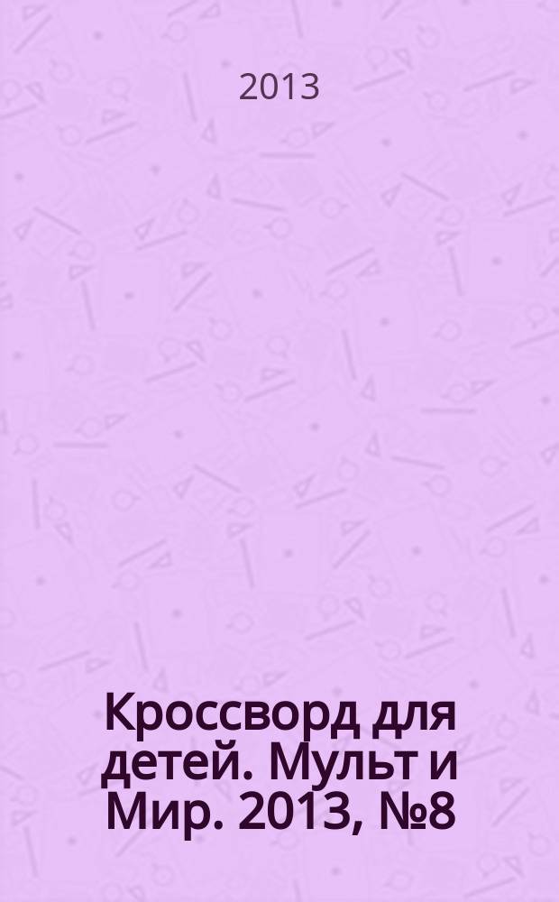 Кроссворд для детей. Мульт и Мир. 2013, № 8 (594)