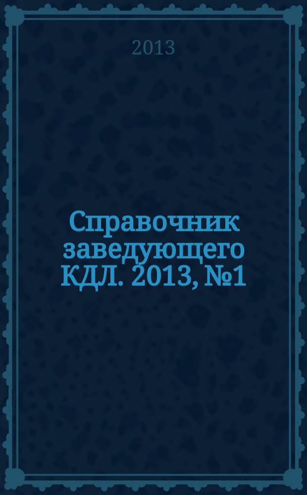 Справочник заведующего КДЛ. 2013, № 1