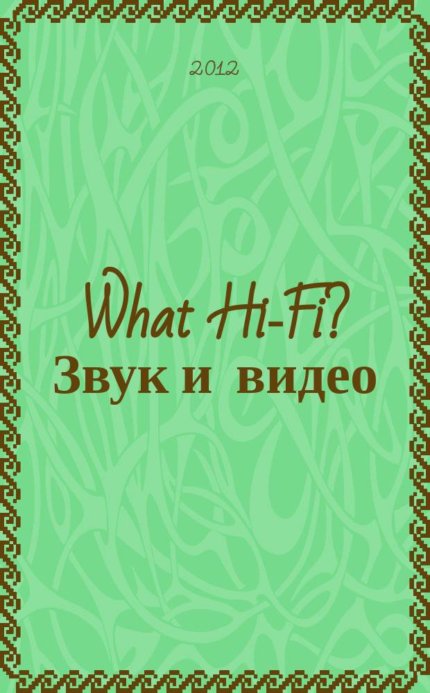 What Hi-Fi? Звук и видео : Лучший спутник покупателя Hi-Fi и домаш. кинотеатра. 2012, 12