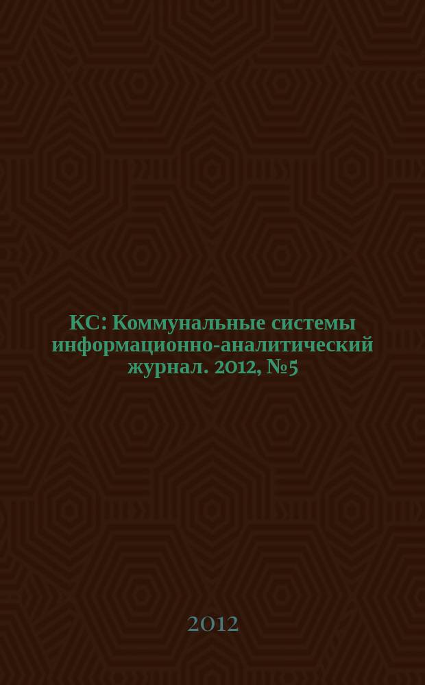 КС : Коммунальные системы информационно-аналитический журнал. 2012, № 5 (21)