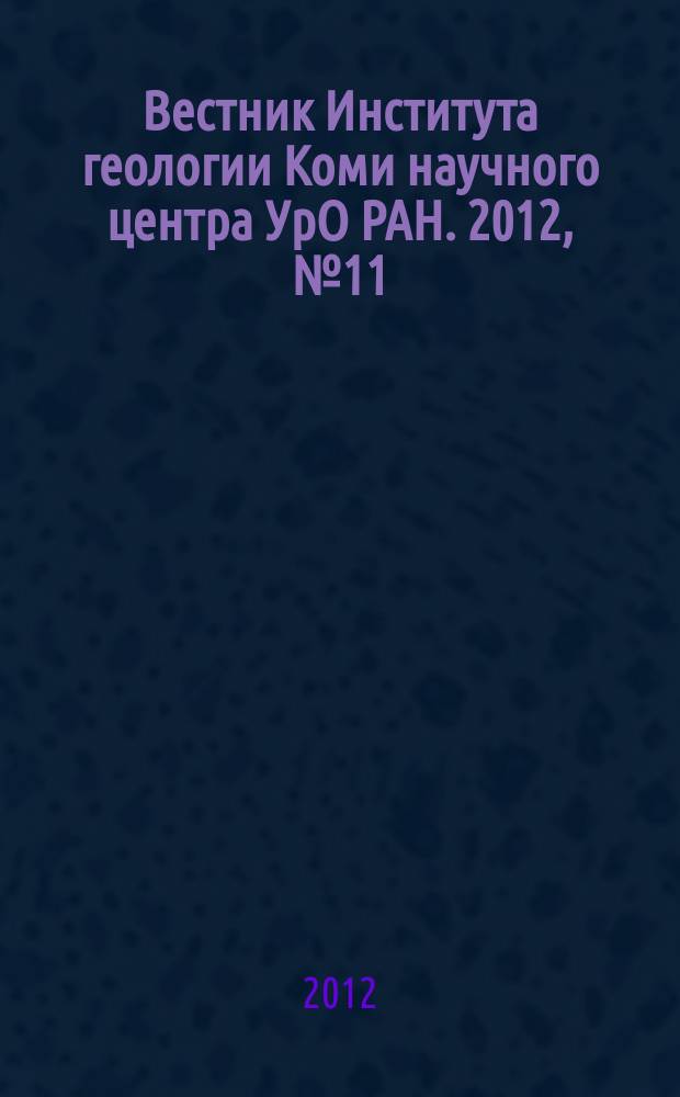 Вестник Института геологии Коми научного центра УрО РАН. 2012, № 11 (215)