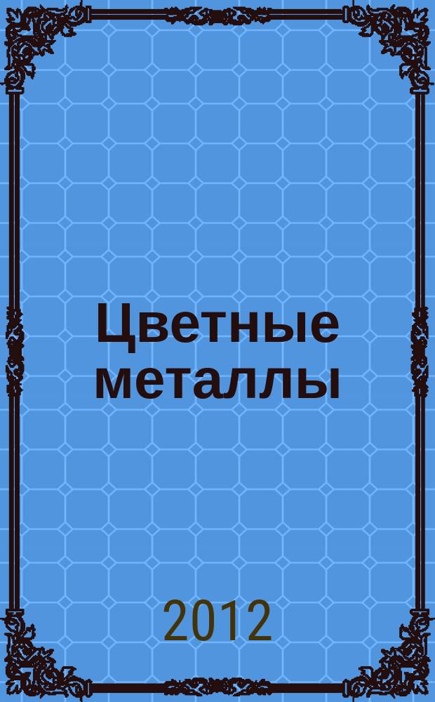 Цветные металлы : Ежемесячный журн. Ин-та цветных металлов, Гипроцветмета и Всесоюз. промышлен. объединения "Цветметзолото". 2012, № 12