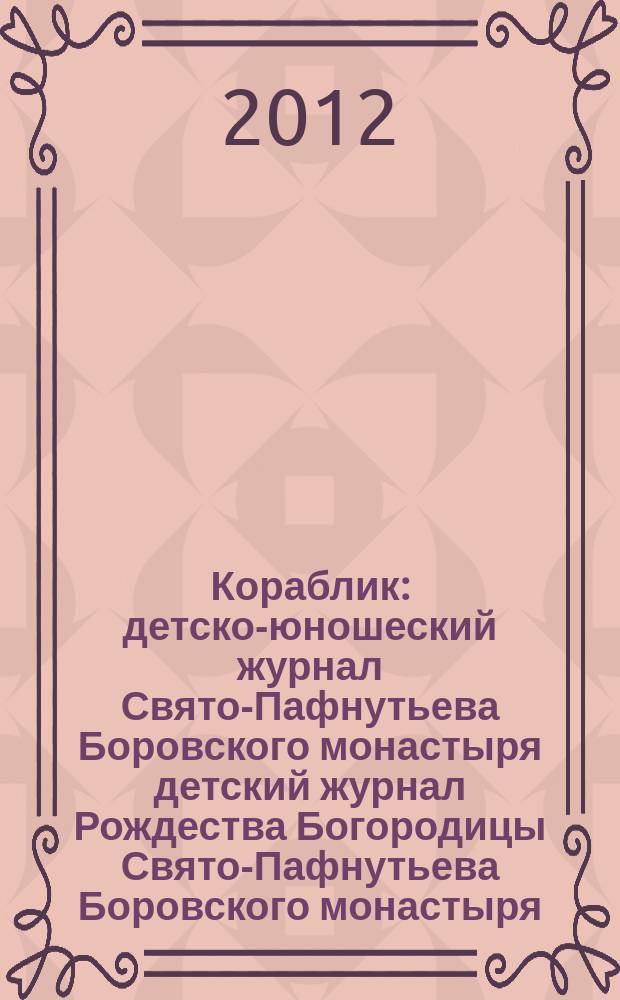 Кораблик : детско-юношеский журнал Свято-Пафнутьева Боровского монастыря детский журнал Рождества Богородицы Свято-Пафнутьева Боровского монастыря. 2012, № 6 (34)