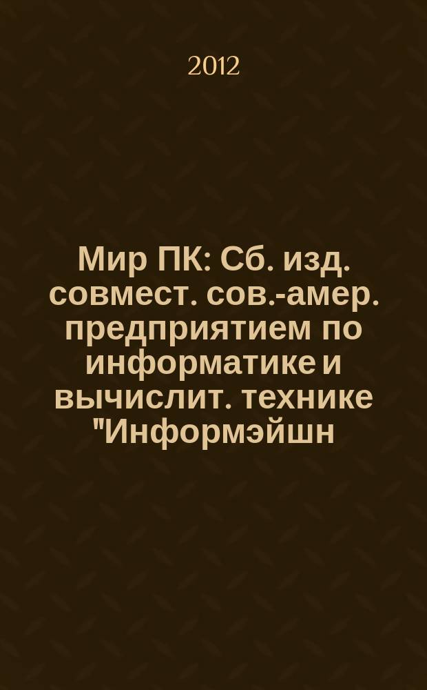 Мир ПК : Сб. изд. совмест. сов.-амер. предприятием по информатике и вычислит. технике "Информэйшн. Компьютер. Энтерпрайз". 2012, № 12