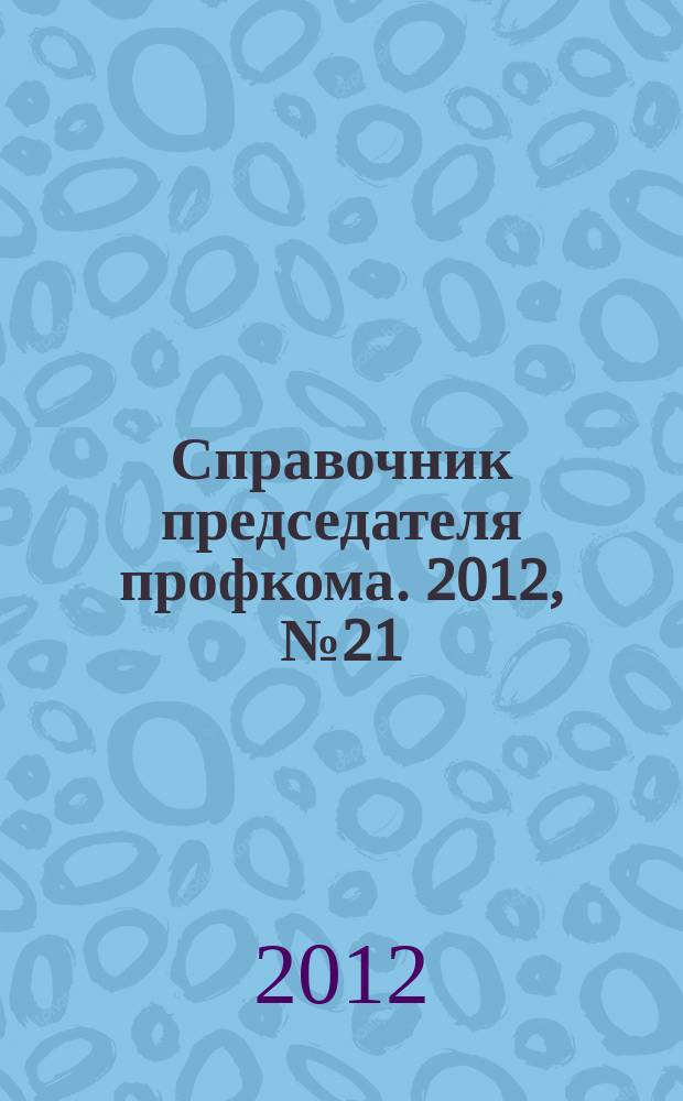 Справочник председателя профкома. 2012, № 21 : Жилищный кодекс: новое в законодательстве, ч. 1