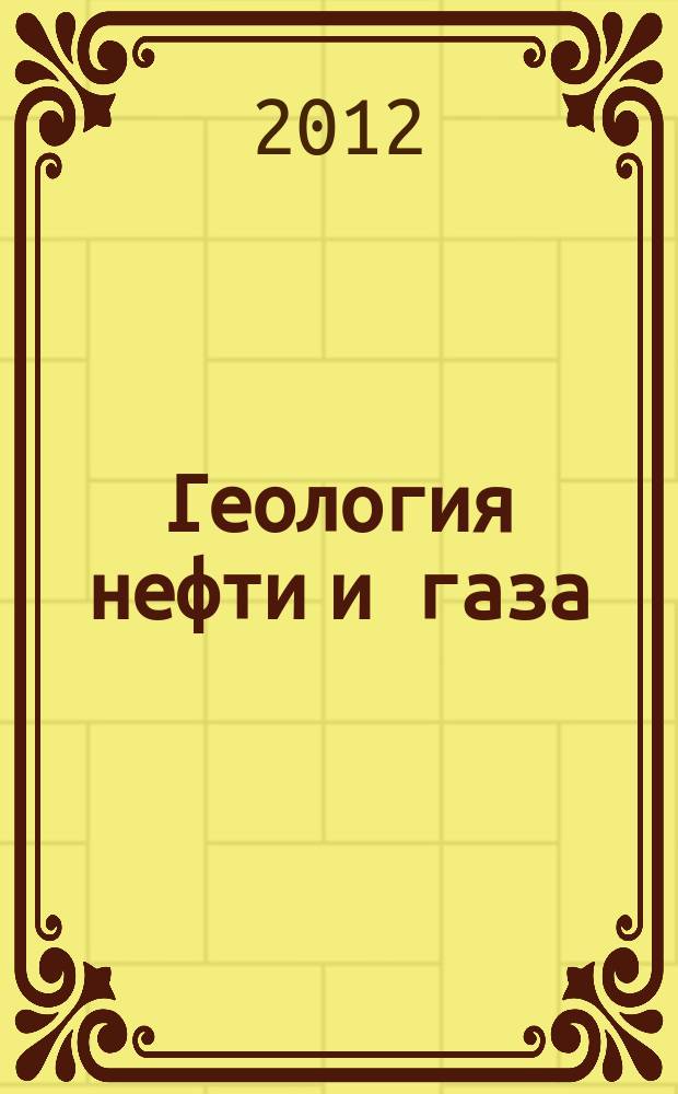 Геология нефти и газа : Орган Гос. науч.-техн. ком. Совета Министров СССР, М-в геологии и охраны недр СССР и Глав. упр. газовой пром. при Совете Министров СССР. 2012, 6