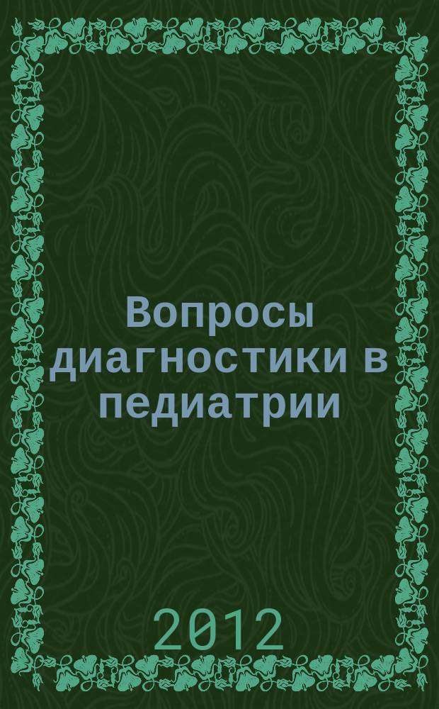 Вопросы диагностики в педиатрии : научно-практический журнал Союза педиатров России. Т. 4, № 6