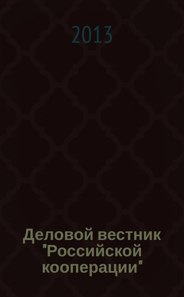 Деловой вестник "Российской кооперации" : Журн.-прил. к газ. "Рос. кооп." Для руководителей и специалистов потреб. кооп. 2013, № 1 (145)