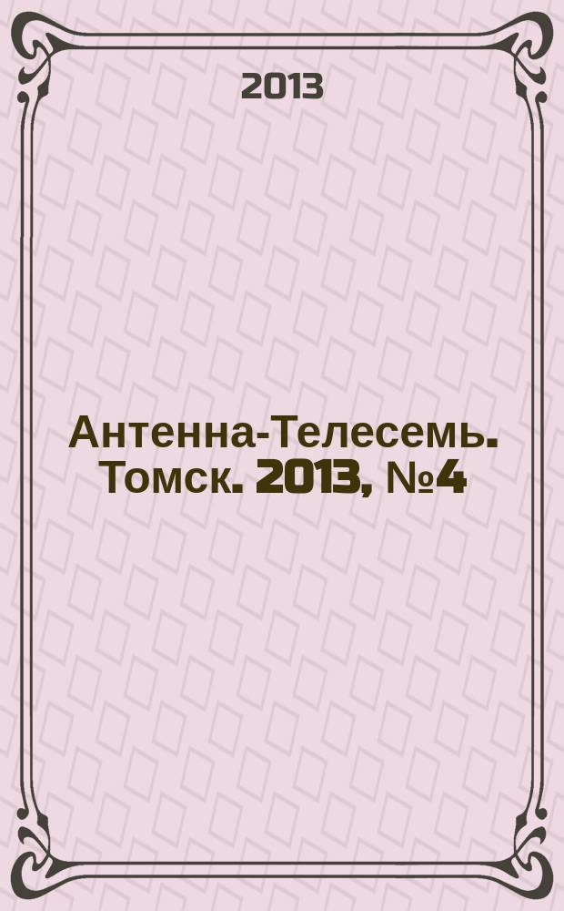Антенна-Телесемь. Томск. 2013, № 4 (797)