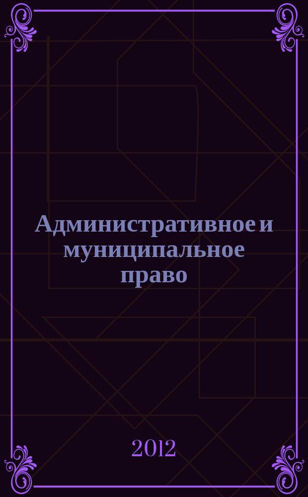 Административное и муниципальное право : ежемесячный научный журнал. 2012, № 12 (60)