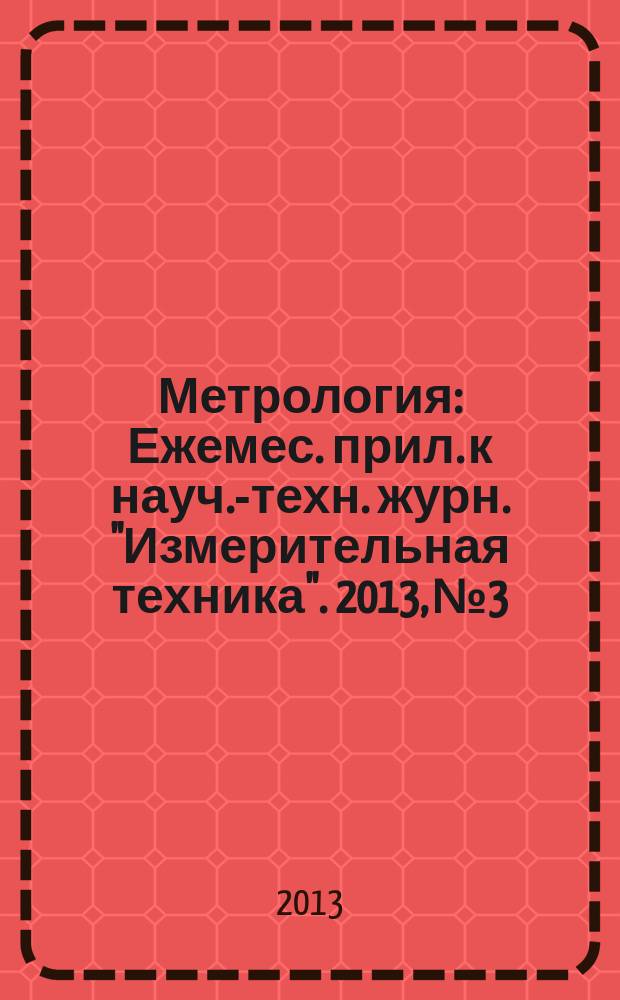 Метрология : Ежемес. прил. к науч.-техн. журн. "Измерительная техника". 2013, № 3