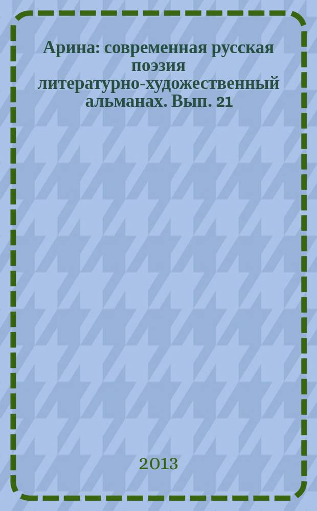 Арина : современная русская поэзия литературно-художественный альманах. Вып. 21
