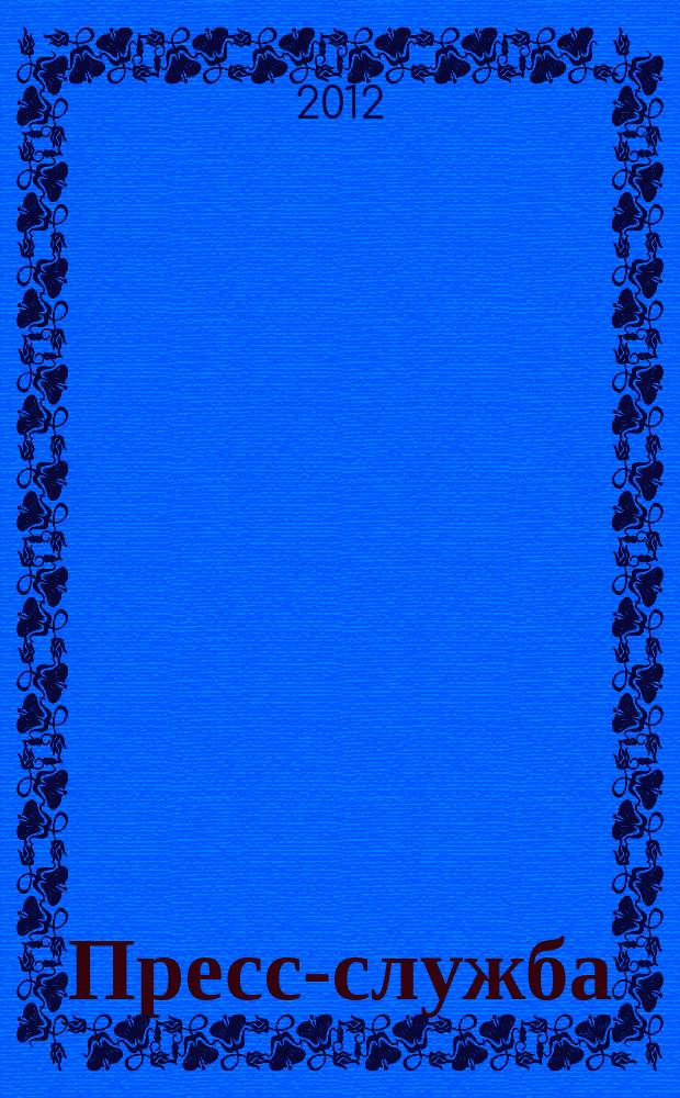 Пресс-служба : Всерос. специализир. журн. для пресс-секретарей, сотрудников пресс-служб и специалистов по связям с общественностью. 2012, № 8