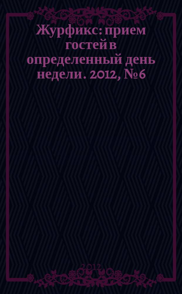 Журфикс : прием гостей в определенный день недели. 2012, № 6 (49)