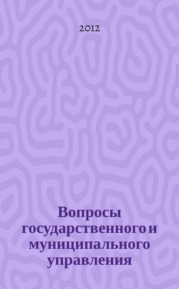 Вопросы государственного и муниципального управления : ежеквартальный научно-образовательный журнал. 2012, № 4