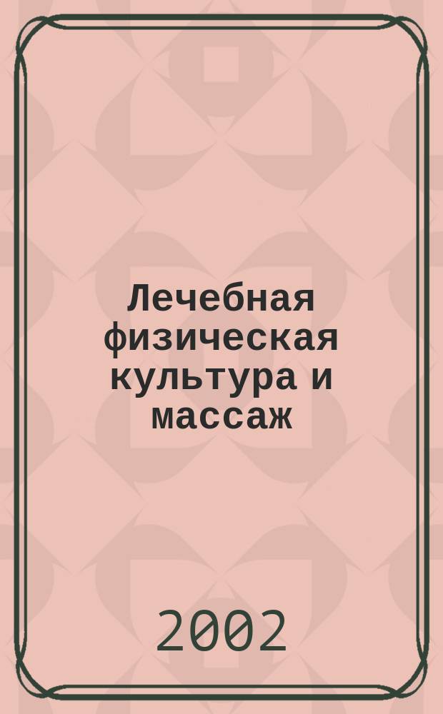 Лечебная физическая культура и массаж : Науч.-практ. журн. 2002, № 3 (3)