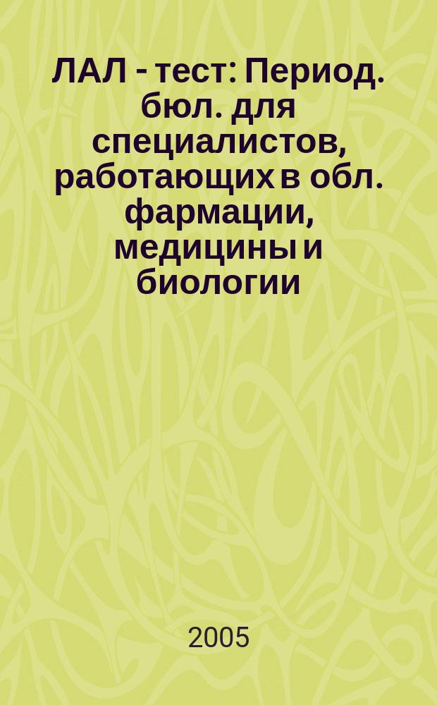 ЛАЛ - тест : Период. бюл. для специалистов, работающих в обл. фармации, медицины и биологии. 2005, № 1