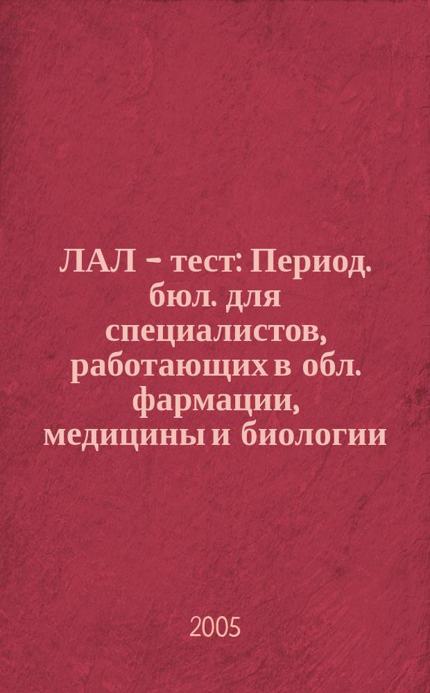 ЛАЛ - тест : Период. бюл. для специалистов, работающих в обл. фармации, медицины и биологии. 2005, № 2 (9)