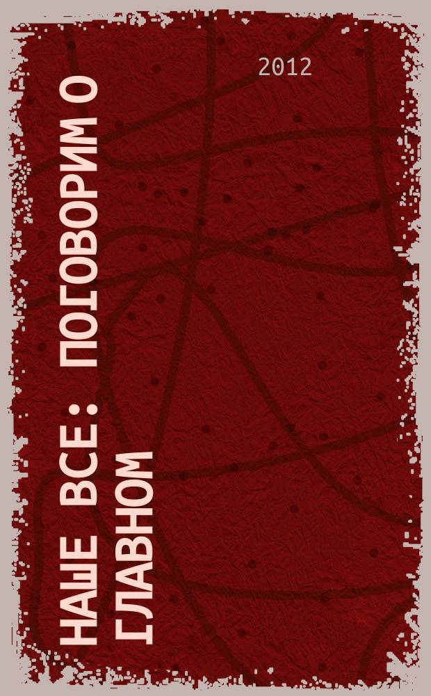 Наше все : поговорим о главном : информационно-познавательный журнал