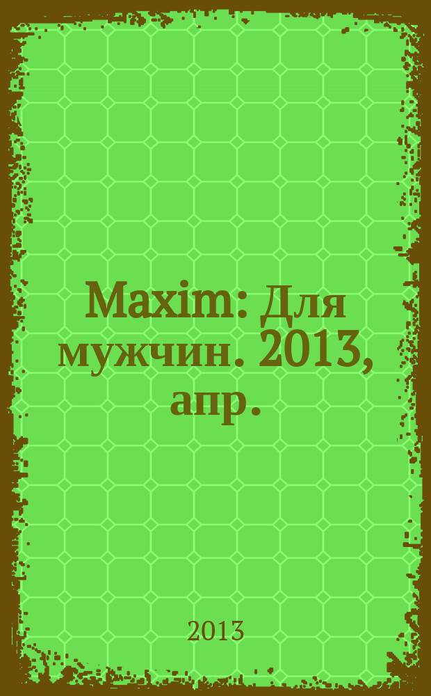 Maxim : Для мужчин. 2013, апр. (133)