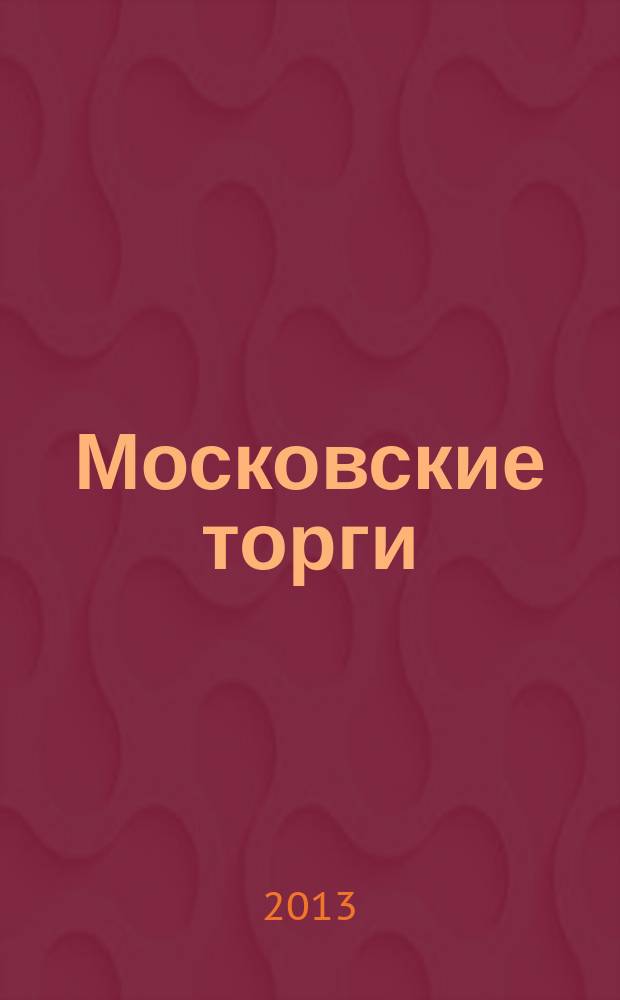 Московские торги : бюллетень оперативной информации официальное издание мэра и правительства Москвы. 2013, № 11