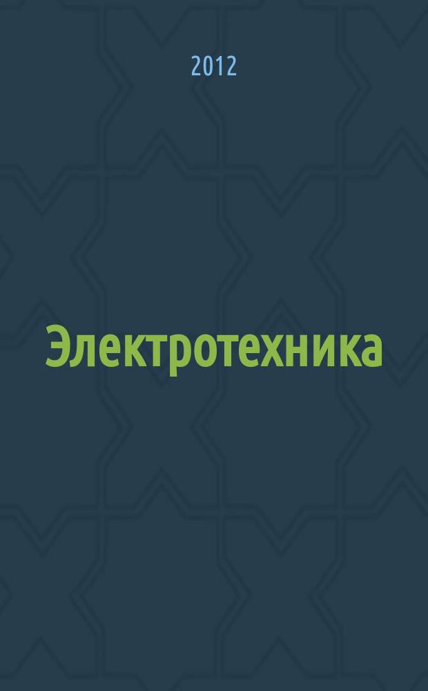Электротехника : Науч.-техн. журнал Гос. ком. по электротехнике при Госплане СССР, Гос. Ком. по координации науч.-исслед. работ СССР и Центр. правления науч.-техн. о-ва энергет. пром. 2012, № 12