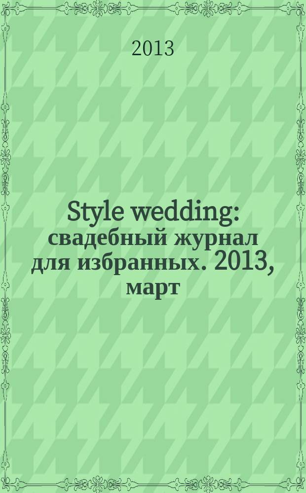 Style wedding : свадебный журнал для избранных. 2013, март/апр. (24)