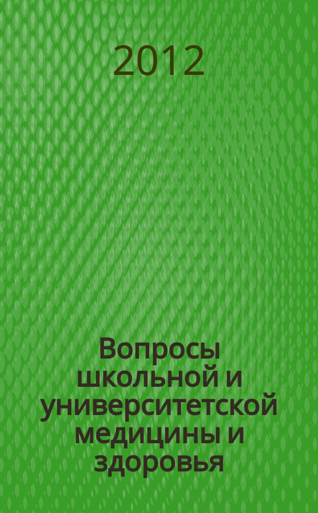 Вопросы школьной и университетской медицины и здоровья : научно-практический рецензируемый журнал. 2012, № 1