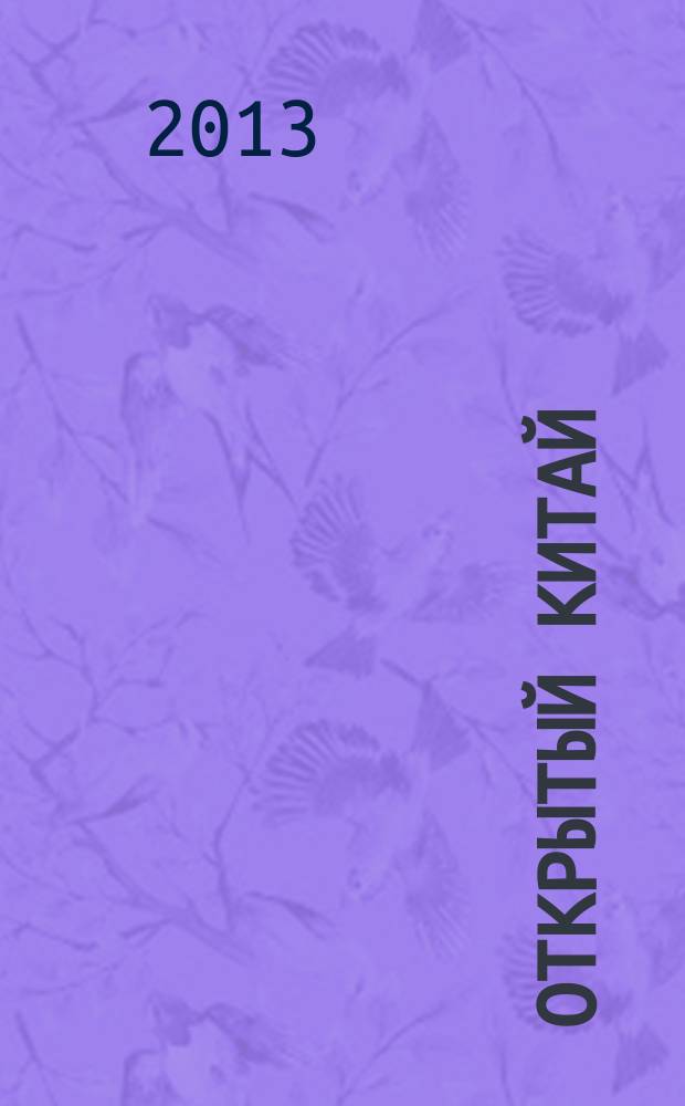 Открытый Китай : экономика, наука и техника, правопорядок, культура, общество ежемесячный информационный журнал. 2013, № 1/2 (19/20)