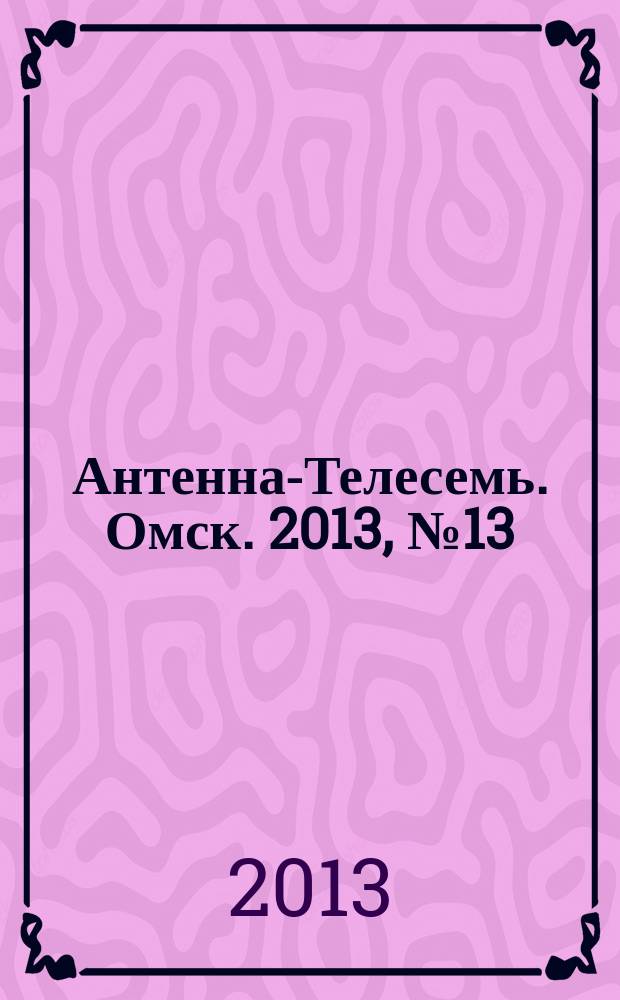 Антенна-Телесемь. Омск. 2013, № 13 (652)