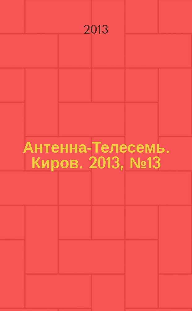 Антенна-Телесемь. Киров. 2013, № 13 (653)