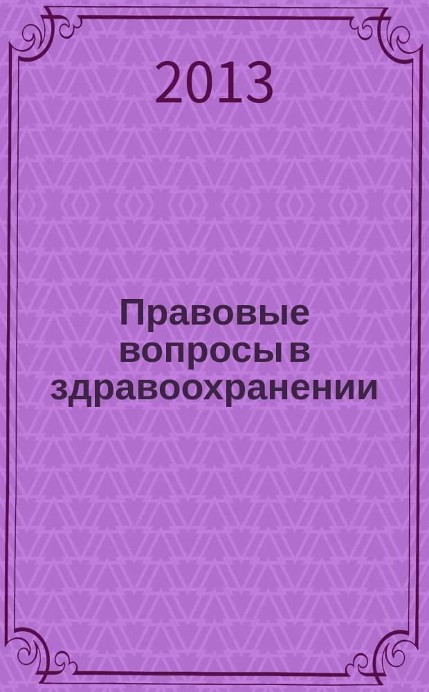 Правовые вопросы в здравоохранении : журнал + on-line. 2013, № 4