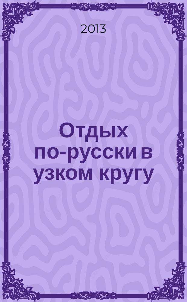 Отдых по-русски в узком кругу : журнал знакомств. 2013, № 11