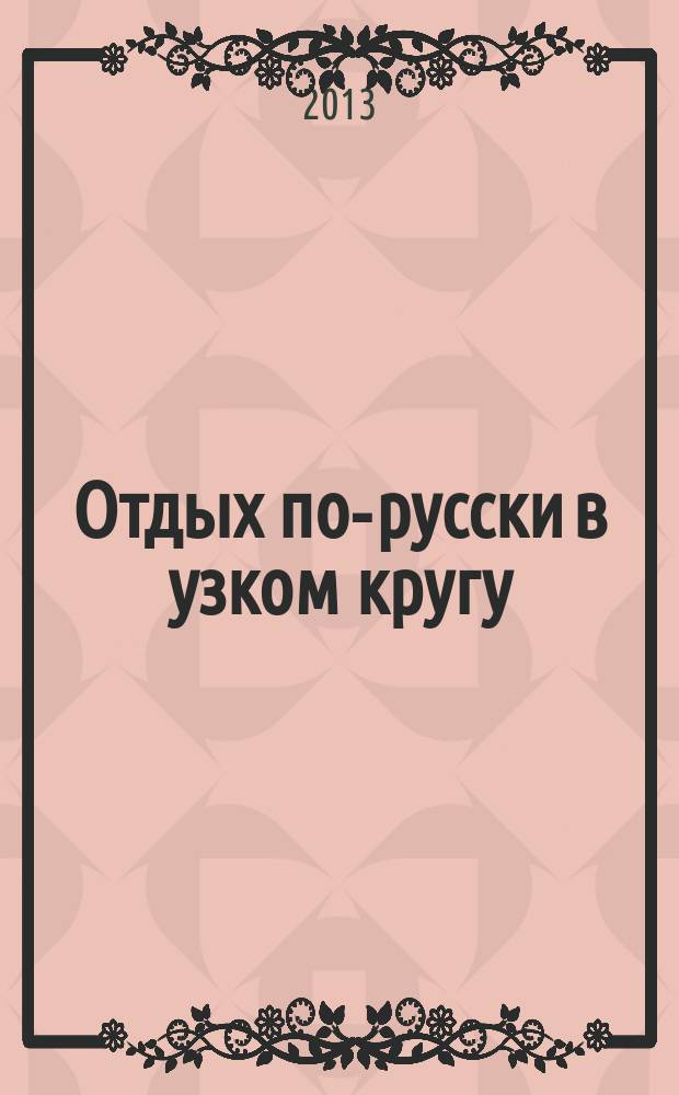 Отдых по-русски в узком кругу : журнал знакомств. 2013, № 12