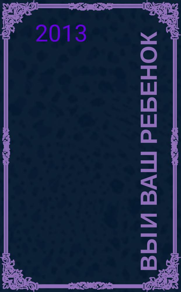 Вы и Ваш ребенок : нижегородский журнал для родителей. 2013, № 2 (74)