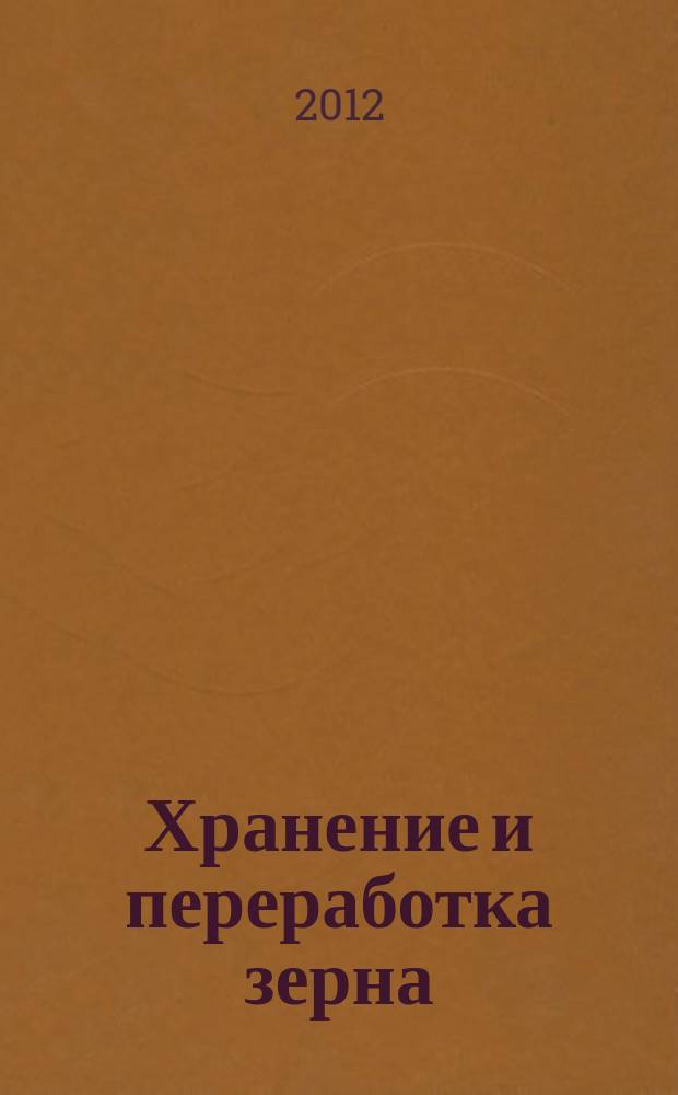 Хранение и переработка зерна : Ежемес. науч.-практ. журн. 2012, № 12 (162)