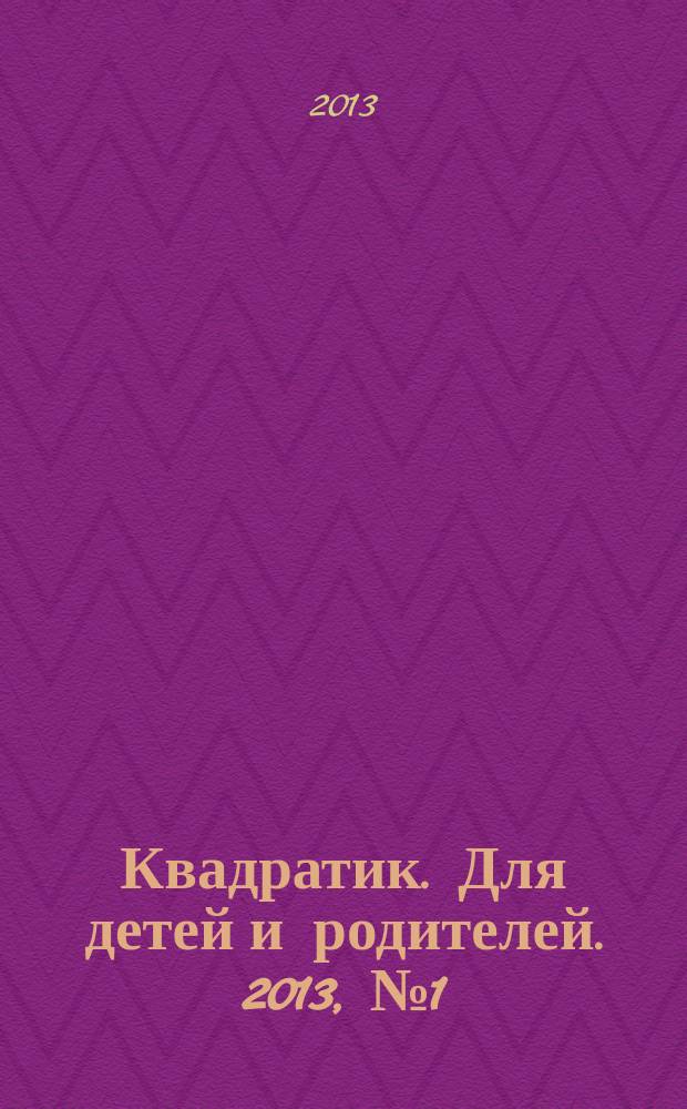 Квадратик. Для детей и родителей. 2013, № 1 (15)