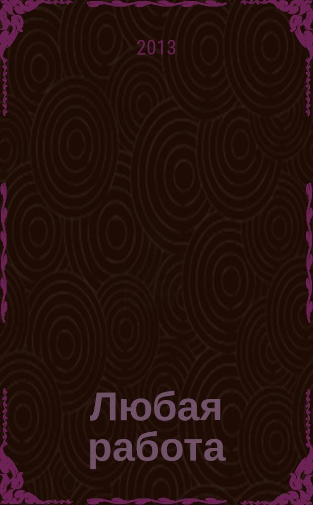 Любая работа : еженедельный инф. каталог вакансий. 2013, № 5с (864)
