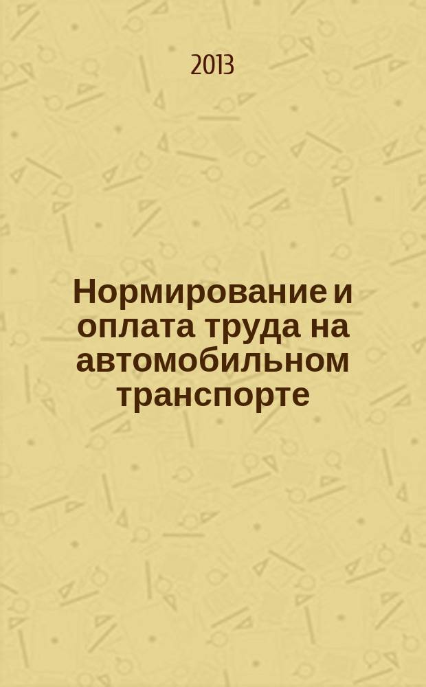 Нормирование и оплата труда на автомобильном транспорте : Ежемес. науч.-практ. журн. 2013, № 3