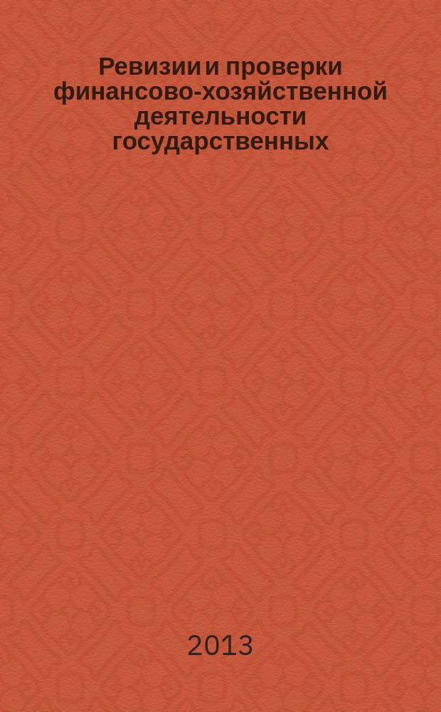 Ревизии и проверки финансово-хозяйственной деятельности государственных (муниципальных) учреждений : журнал для думающего бухгалтера. 2013, № 3