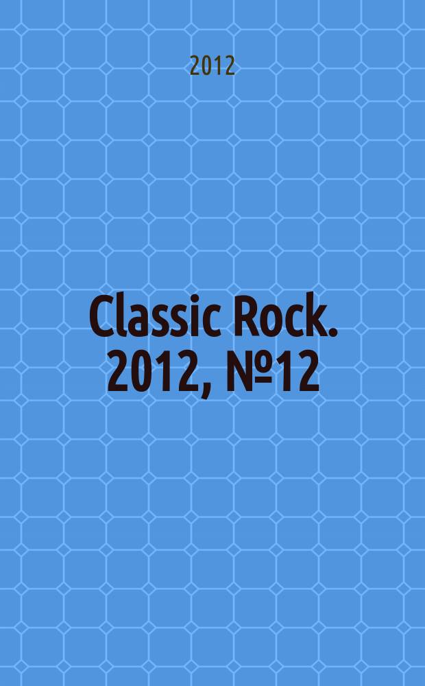 Classic Rock. 2012, № 12 (111)