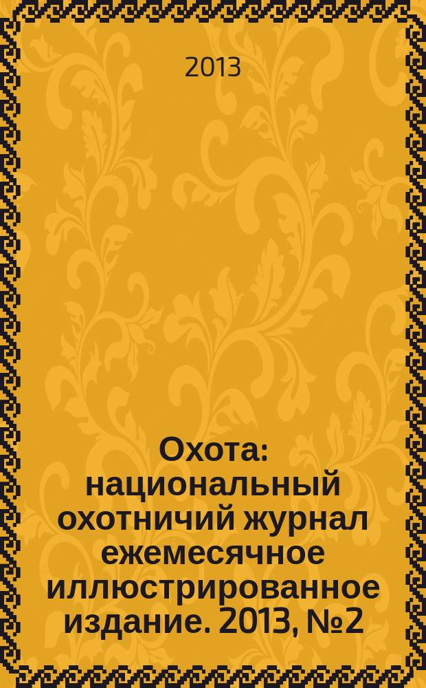 Охота : национальный охотничий журнал ежемесячное иллюстрированное издание. 2013, № 2 (59)