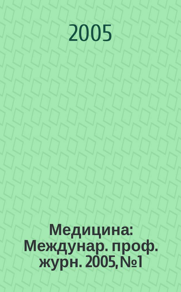 Медицина : Междунар. проф. журн. 2005, № 1