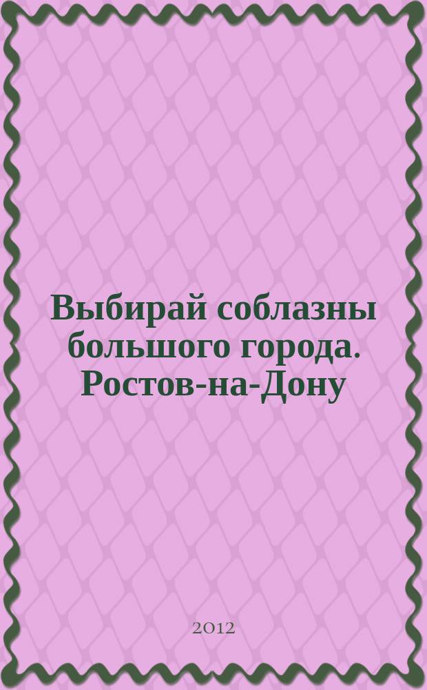 Выбирай соблазны большого города. Ростов-на-Дону : рекламно-информационный журнал. 2012, № 22 (144)