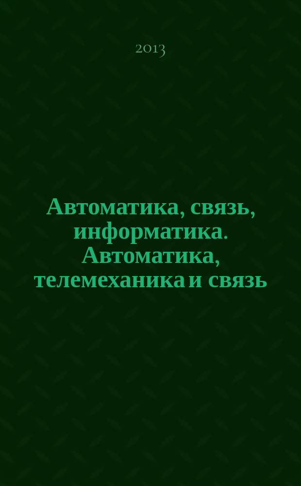 Автоматика, связь, информатика. Автоматика, телемеханика и связь : Науч.-попул. произв.-техн. журн. Орган М-ва путей сообщ. Рос. Федерации. 2013, № 3