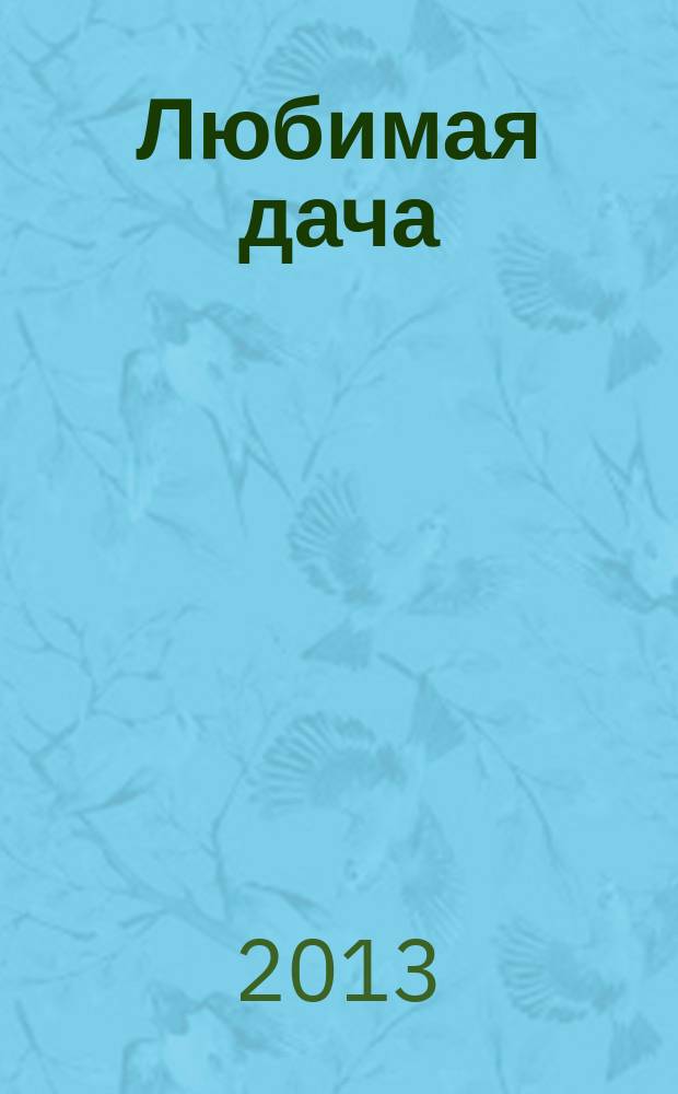 Любимая дача : Загород. жизнь круглый год. 2013, № 2 (131)