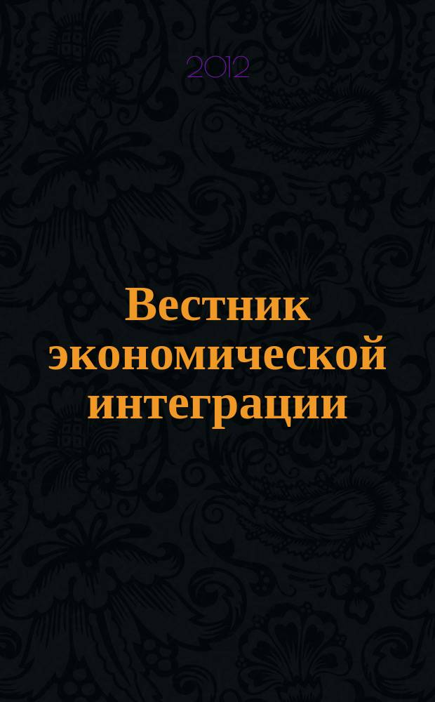 Вестник экономической интеграции : ежеквартальный научно-практический журнал. 2012, № 10 (55)