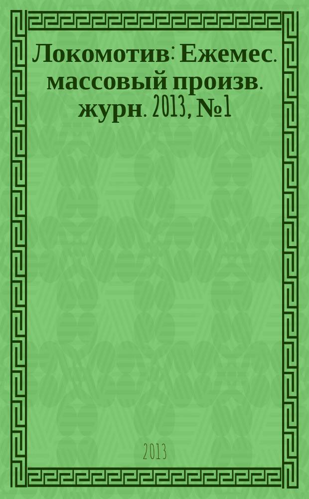 Локомотив : Ежемес. массовый произв. журн. 2013, № 1 (673)